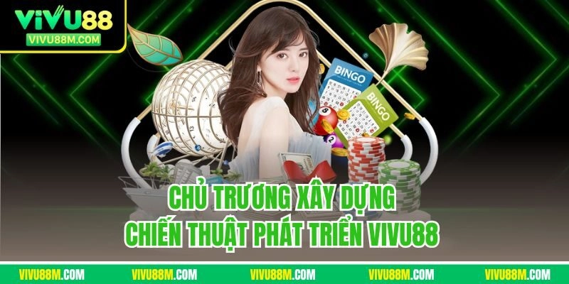 Chủ trương xây dựng chiến thuật phát triển Vivu88 