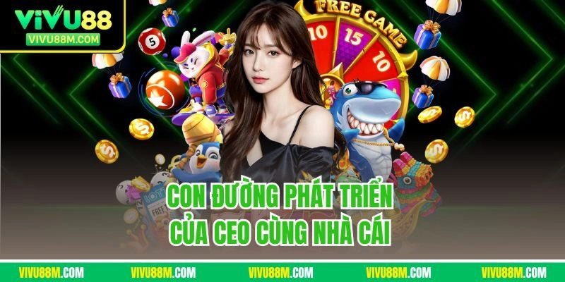 Con đường phát triển của CEO cùng nhà cái 