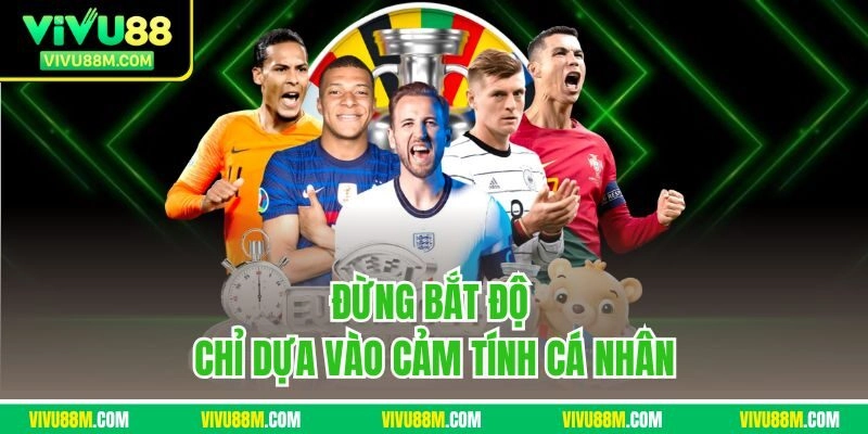 Đừng bắt độ chỉ dựa vào cảm tính cá nhân