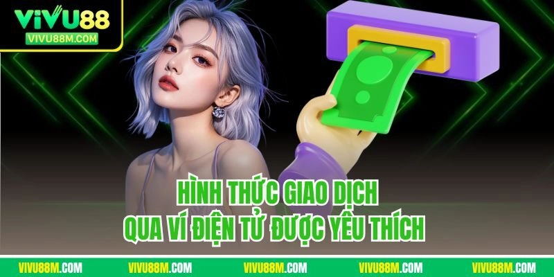 Hình thức giao dịch qua ví điện tử được yêu thích 