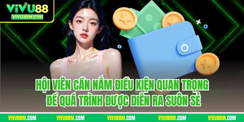 Hội viên cần nắm điều kiện quan trọng để quá trình được diễn ra suôn sẻ