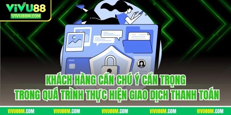 Khách hàng cần chú ý cẩn trọng trong quá trình thực hiện giao dịch thanh toán