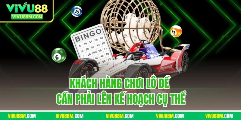 Khách hàng chơi lô đề cần phải lên kế hoạch cụ thể