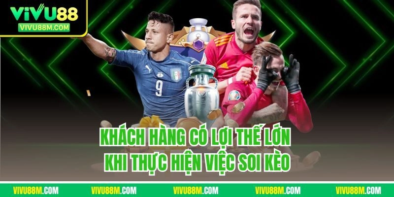 Khách hàng có lợi thế lớn khi thực hiện việc soi kèo