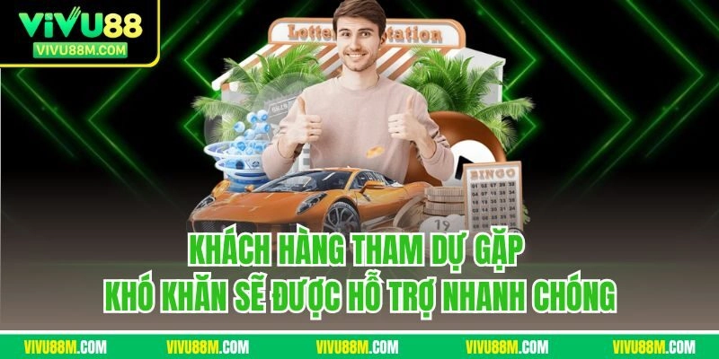 Khách hàng tham dự gặp khó khăn sẽ được hỗ trợ nhanh chóng