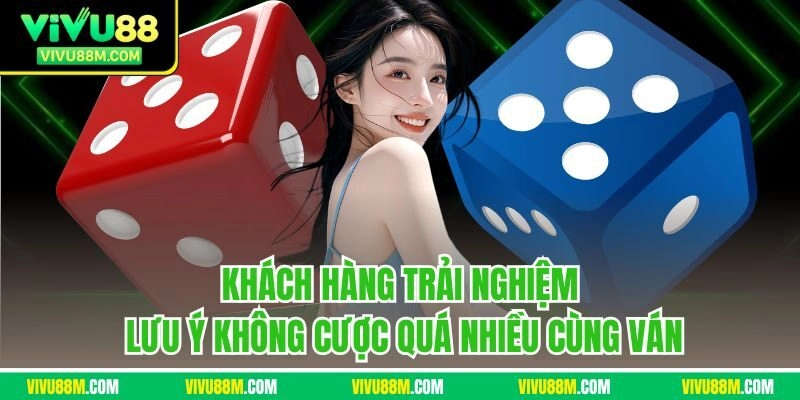 Khách hàng trải nghiệm lưu ý không cược quá nhiều cùng ván