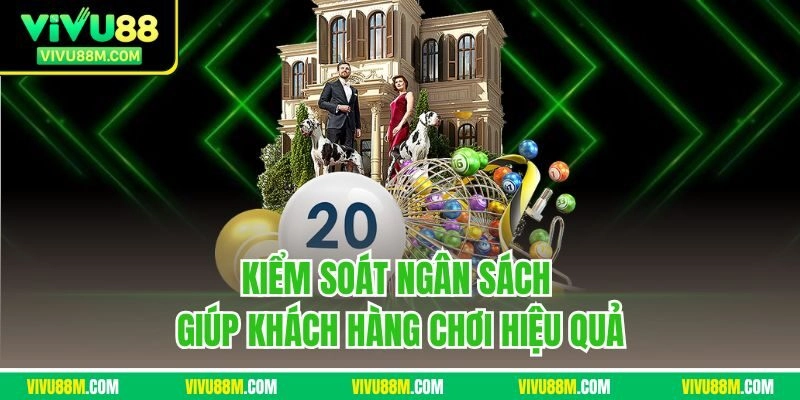 Kiểm soát ngân sách giúp khách hàng chơi hiệu quả
