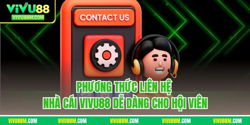 Phương thức liên hệ nhà cái VIVU88 dễ dàng cho hội viên