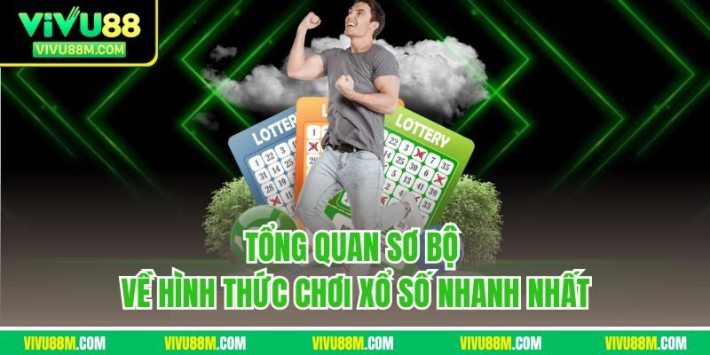Tổng quan sơ bộ về hình thức chơi xổ số nhanh nhất